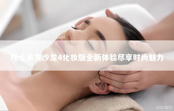 托卡美发沙龙4化妆版全新体验尽享时尚魅力